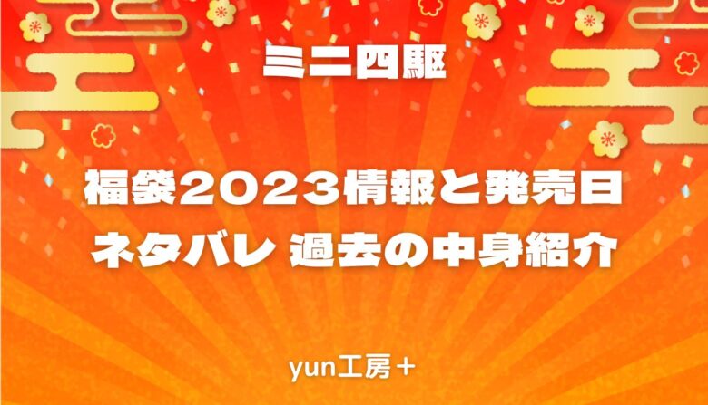 ミニ四駆福袋23 お店と予約日 発売日 通販まとめ ネタバレ 中身紹介 Twitterを随時更新 Yun工房